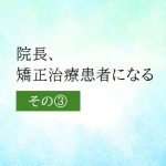 矯正治療の診断結果を受けて思うこと